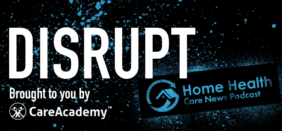 Disrupt – Home Health Care News Podcast